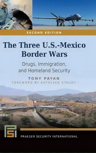 The Three U.s.-mexico Border Wars : Drugs, Immigration, And, De Tony Payan. Editorial Abc-clio En Inglés
