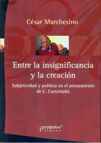 Entre La Insignificancia Y La Creacion - Cesar March, De César Marchesino. Editorial Prometeo En Español