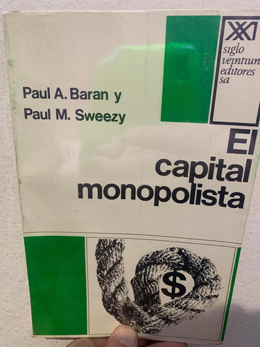 El Capital Monopolista . Paul A Baran / Paul M Sweezy