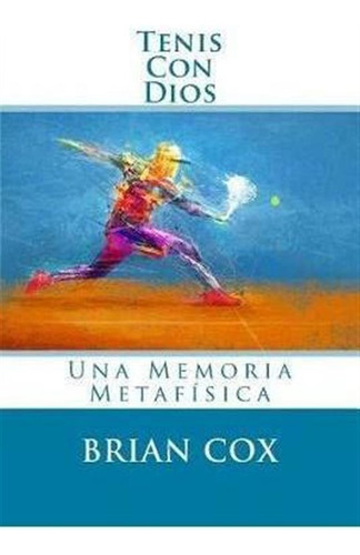 Tenis Con Dios : Una Memoria Metaf Sica - Brian Cox