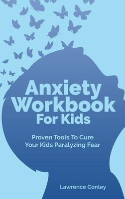 Anxiety Workbook For Kids : Proven Tools To Cure Your Kid...