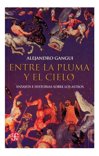 Alejandro Gangui | Entre La Pluma Y El Cielo: Ensayos E Hist