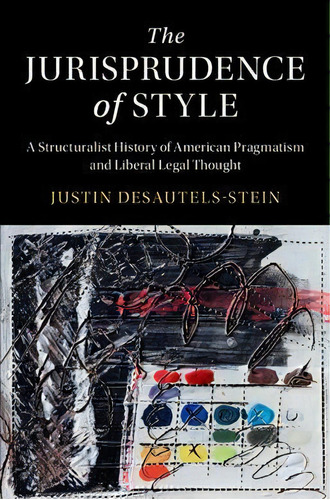 Cambridge Historical Studies In American Law And Society: The Jurisprudence Of Style : A Structur..., De Justin Desautels-stein. Editorial Cambridge University Press, Tapa Dura En Inglés