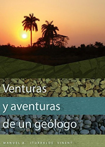 Libro: Venturas Y Aventuras De Un Geólogo. Manuel A. Iturral