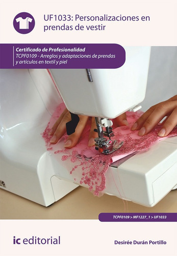 Personalizaciones En Prendas De Vestir. Tcpf0109 - Arreglos Y Adaptaciones De Prendas Y Artículos En Textil Y Piel, De Desirée Durán Portillo. Ic Editorial, Tapa Blanda, Edición 1 En Español, 2013