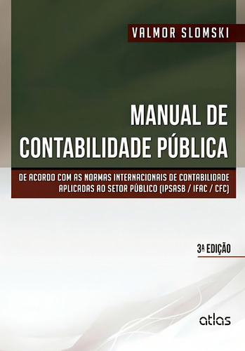 Manual De Contabilidade Pública: Normas Internacionais De Contabilidade Aplicadas Ao Setor Público, de Slomski, Valmor. Editorial Editora Atlas Ltda., capa mole em português, 2013