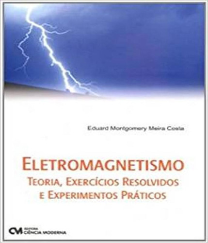 Eletromagnetismo - Teoria, Exercicios Resolvidos E Experimen, De Costa, Eduard Montgomery Meira. Editora Ciencia Moderna, Capa Mole Em Português