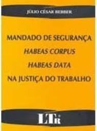 Livro Mandado De Segurança / Habeas Corpus E Habeas Data Na Justiça Do Trab - Julio Cesar Bebber [2006]