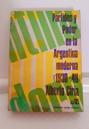 Partidos Y Poder En La Argentina Moderna 1930-1946 A. Ciria