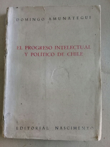 El Progreso Intelectual Y Politico De Chile - D. Amunategui