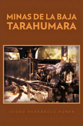 Minas De La Baja Tarahumara, De Isidro Hern Ndez. Editorial Palibrio, Tapa Blanda En Español