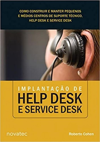 Implantação de Help Desk e Service Desk, de Roberto Cohen. Novatec Editora, capa mole, edição 1 em português, 2008