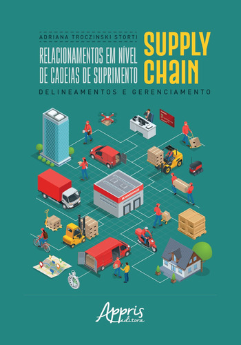 Relacionamentos em nível de cadeias de suprimento supply chain: delineamentos e gerenciamento, de Storti, Adriana Troczinski. Appris Editora e Livraria Eireli - ME, capa mole em português, 2019