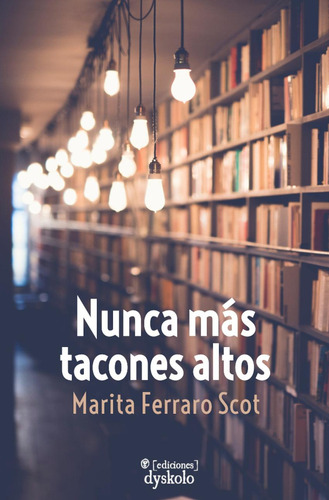 Libro: Nunca Más Tacones Altos. Ferraro Scot, Marita. Dyskol