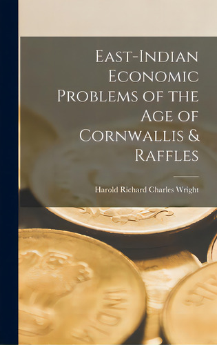 East-indian Economic Problems Of The Age Of Cornwallis & Raffles, De Wright, Harold Richard Charles. Editorial Hassell Street Pr, Tapa Dura En Inglés