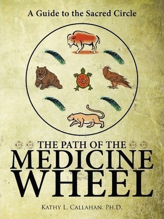 The Path Of The Medicine Wheel : A Guide To The Sacred Circl