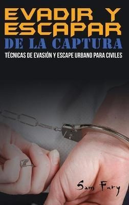 Evadir Y Escapar De La Captura : Tecnicas De Evasi(hardback)