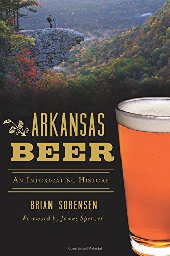 Arkansas Beer An Intoxicating History (american Palate)
