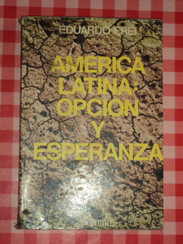 América Latina: Opción Y Esperanza, Eduardo Frei Montalva.