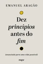 Comprar Dez Princípios Antes Do Fim: Enunciado Para Uma Vida Possível, De Emanuel Aragão., Vol. 1. Editorial Maquinaria Editorial, Tapa Mole, Edición 1 En Português, 2024