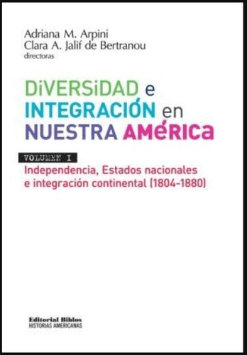 Diversidad E Integración En Nuestra América Vol.1: 1804-1880