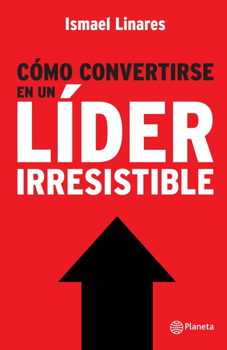 Cómo Convertirse En Un Líder Irresistible - Ismael Linares