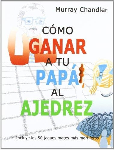 Como Ganar A Tu Papa Al Ajedrez - Chandler - Casa Del Ajedre