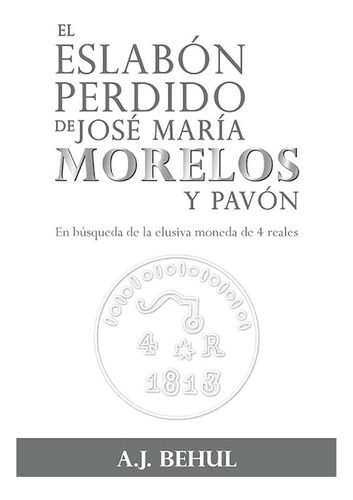 El Eslabón Perdido De José María Morelos Y Pavón, de Behul, A. J.. Editorial Hola Publishing Internacional en español