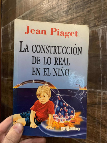 La Construcción De Lo Real En El Niño Jean Piaget