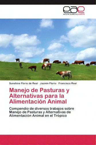 Manejo De Pasturas Y Alternativas Para La Alimentacion Animal, De Florio De Real Sunshine. Eae Editorial Academia Espanola, Tapa Blanda En Español