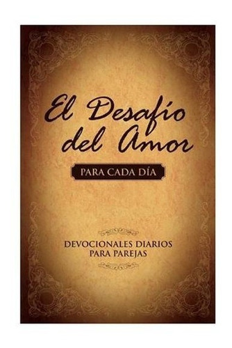 El Desafío Del Amor Para Cada Día: Devocional Para Parejas