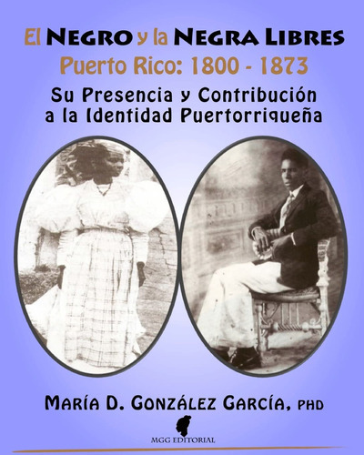 El Negro Y La Negra Libre: Puerto Rico 1800 - 1873: Su Pre 