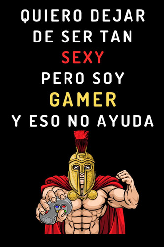 Libro: Quiero Dejar De Ser Tan Sexy Pero Soy Gamer Y Eso No 