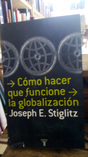 Como Hacer Funcione La Goblalizacion - J. E. Stiglitz