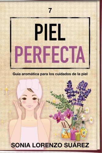 Libro: Piel Perfecta: Una Guia Aromatica Para El Cuidado..., De Sonia Lorenzo. Editorial Sonia Lorenzo (october 27, 2020) En Español