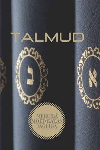 Talmud- Tratados Meguila, Moed Katan, Jaguiga Cabal, de Din, B. Editorial Independently Published en español