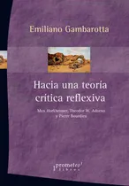 Comprar Hacia Una Teoría Crítica Reflexiva, De Gambarotta, Emiliano. Editorial Prometeo Libros En Español