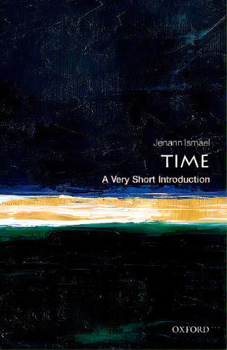 Time: A Very Short Introduction, De Jenann Ismael. Editorial Oxford University Press, Tapa Blanda En Inglés