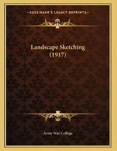 Landscape Sketching (1917), De Army War College. Editorial Kessinger Publishing, Tapa Blanda En Inglés