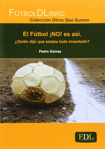 El Fútbol ¡no! Es Asi Gomez, Pedro Fdl. Futbol De Libro