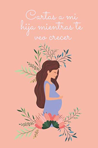Cartas A Mi Hija Mientras Te Veo Crecer: Diario En Blanco Un
