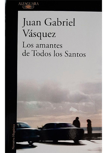 Los Amantes De Todos Los Santos, De Juan Gabriel Vásquez. Serie Alfaguara, Vol. 1. Editorial Alfaguara, Tapa Pasta Blanda, Edición 1 En Español, 2023