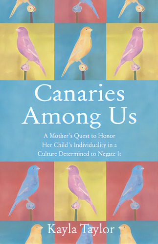 Canaries Among Us: A Mother's Quest To Honor Her Child's Individuality In A Culture Determined To..., De Taylor, Kayla. Editorial She Writes Pr, Tapa Blanda En Inglés