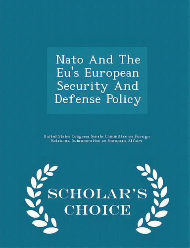 Nato And The Eu's European Security And Defense Policy - Scholar's Choice Edition, De United States Gress Senate Committee. Editorial Scholars Choice, Tapa Blanda En Inglés