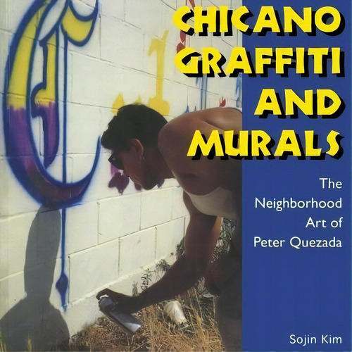 Chicano Graffiti And Murals : The Neighborhood Art Of Peter Quezada, De Sojin Kim., Vol. 1. Editorial University Press Of Mississippi, Tapa Blanda En Inglés