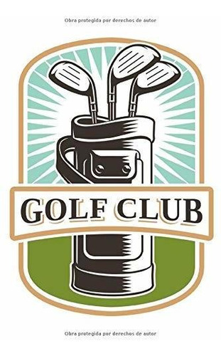 Golf Club: Bloc De Notas Y Diario Para Golfistas Con Plantil