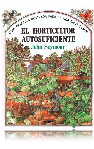 Seymour: Guía Práctica Ilustrada Horticultor Autosuficiente