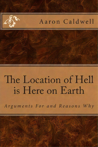 The Location Of Hell Is Here On Earth, De Aaron Caldwell. Editorial Createspace Independent Publishing Platform, Tapa Blanda En Inglés