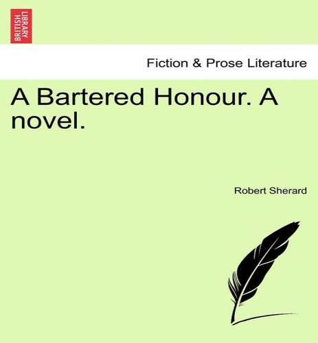 A Bartered Honour. A Novel., De Robert Sherard. Editorial British Library, Historical Print Editions, Tapa Blanda En Inglés