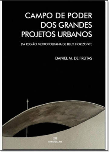 Campo De Poder Dos Grandes Projetos Urbanos: A Região Metro, de Daniel Medeiros de Freitas. Editora ANNABLUME - POD DOCUPRINT FORNECEDOR, capa mole em português